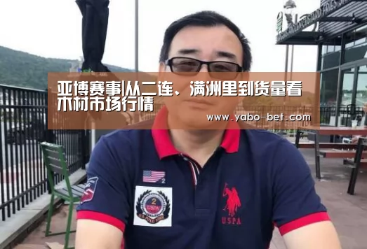 亚博赛事|从二连、满洲里到货量看木材市场行情(图2) 亚博网站