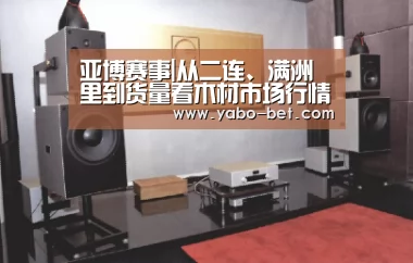 亚博赛事|从二连、满洲里到货量看木材市场行情(图3) 亚博比分